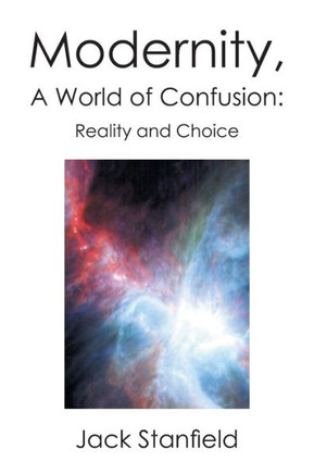 Modernity, a World of Confusion: Reality and Choice: Reality and Choice - 9781479773411