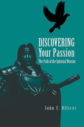 Discovering Your Passion: The Path of the Spiritual Warrior - 9781450040174