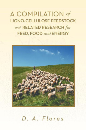 A Compilation of Ligno-cellulose Feedstock And Related Research for Feed, Food and Energy - 9781479765355