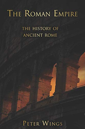 The Roman Empire: The history of Ancient Rome (The Story of Rome)