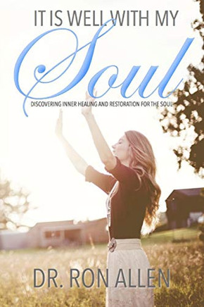 IT IS WELL WITH MY SOUL: DISCOVERING INNER HEALING AND RESTORATION FOR THE SOUL