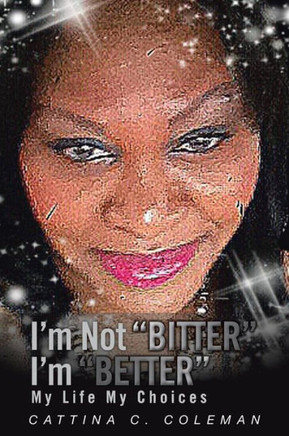 I'm Not Bitter I'm Better: My Life My Choices