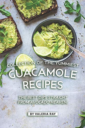 Collection Of The Yummiest Guacamole Recipes: The Best Dips Straight From Avocado Heaven!
