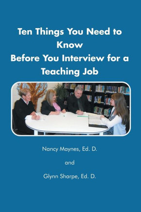 Ten Things You Need to Know Before You Interview for a Teaching Job - 9781483693828