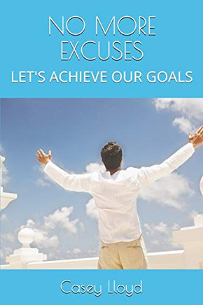 NO MORE EXCUSES: LET'S ACHIEVE OUR GOALS