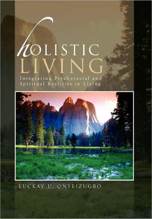 Holistic Living: Integrating Psychosocial and Spiritual Realities in Living - 9781462870097