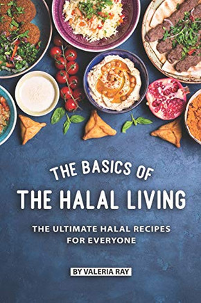 The Basics Of The Halal Living: The Ultimate Halal Recipes For Everyone The Basics Of The Halal Living: The Ultimate Halal Recipes For Everyone