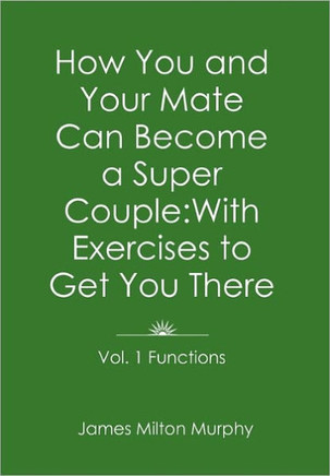 How You and Your Mate Can Become a Super Couple: With Exercises to Get You There Vol. 1. Functions - 9781462864898