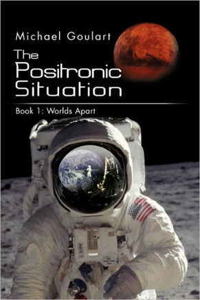 The Positronic Situation: Book 1: Worlds Apart