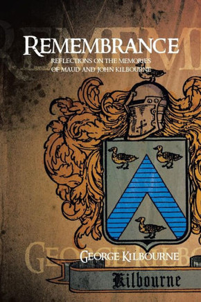 Remembrance: Reflections on the Memories of Maud and John Kilbourne - 9781483629896