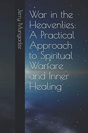 War In The Heavenlies: A Practical Approach To Spiritual Warfare And Inner Healing