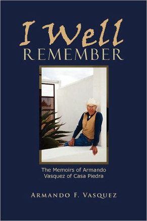 I Well Remember: The Memoirs of Armando Vasquez of Casa Piedra