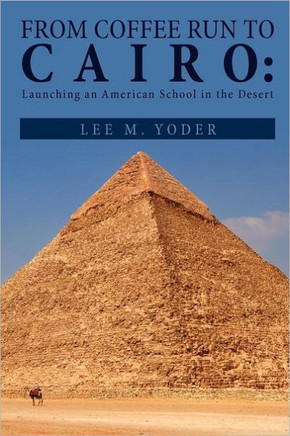 From Coffee Run to Cairo: Launching an American School in the Desert - 9781465306814
