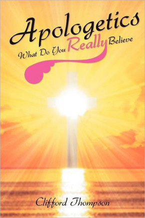 Apologetics: What Do You Really Believe: What Do You Really Believe - 9781465374301
