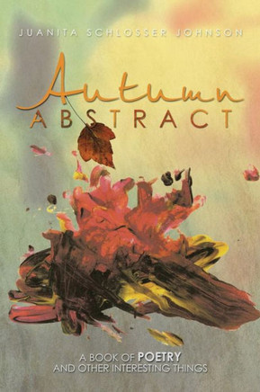 Autumn Abstract: A Book of Poetry and Other Interesting Things - 9781483625799