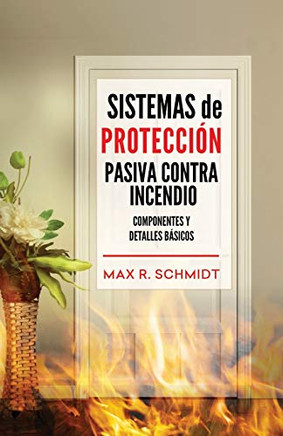 Sistemas De Protección Pasiva Contra Incendio: Sus Elementos Y Detalles Básicos (Salvaguarda De La Vida Y La Propiedad En Un Incendio) (Spanish Edition)