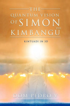 The Quantum Vision of Simon Kimbangu: Kintuadi in 3D - 9781469140346