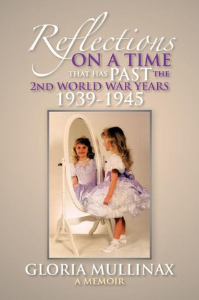 Reflections on a Time That Has Past the 2nd World War Years 1939-1945: On a Time That Has Past the 2nd World War Years 1939-1945