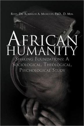 African Humanity: Shaking Foundations: A Sociological, Theological, Psychological Study - 9781469150253