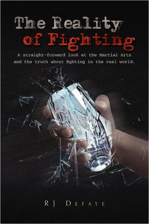 The Reality of Fighting: A straight-forward look at the Martial Arts and the truth about fighting in the real world. - 9781456854430