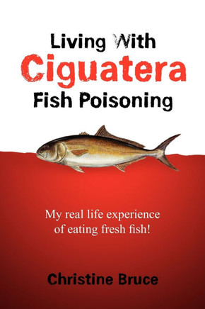 Living with Ciguatera Fish Poisoning: My Real Life Experience of Eating Fresh Fish! - 9781456869205