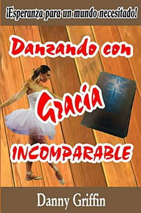 Danzando Con Gracia Incomparable: Íesperanza Para Un Mundo Necesitado! (Spanish Edition)
