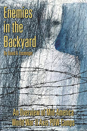 Enemies In The Backyard:: An Overview Of Mid-America World War Ii Axis Pow Camps