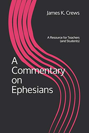 A Commentary On Ephesians: A Resource For Teachers (And Students)