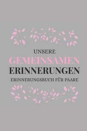 unsere gemeinsamen Erinnerungen Erinnerungsbuch für Paare: Das Erinnerungsbuch für Paare zum Ausfüllen I Geschenkideen für Freund und Freundin zu ... Geschenke für den Partner (German Edition)