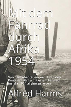Mit Dem Fahrrad Durch Afrika 1954: Von Dem Abenteuer Quer Durch Den Kontinent Afrika Mit Einem Fahrrad Im Jahr 1954 Alleine Zu Reisen. (German Edition)