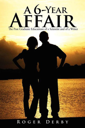 A 6-Year Affair: The Post Graduate Educations of a Scientist and of a Writer - 9781479724000