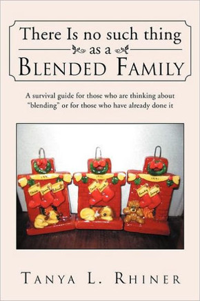 There Is No Such Thing as a Blended Family: A survival guide for those who are thinking about ""blending"" or for those who have already done it - 9781469169125