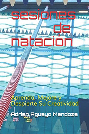 sesiones de natacion: aprenda, mejore y despierte su creatividad (Spanish Edition)