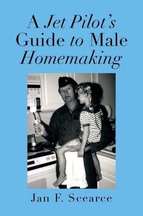 A Jet Pilot's Guide to Male Homemaking