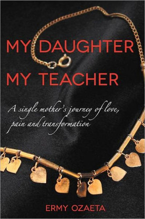 My Daughter My Teacher: A Single Mother's Journey of Love, Pain and Transformation - 9781465390813