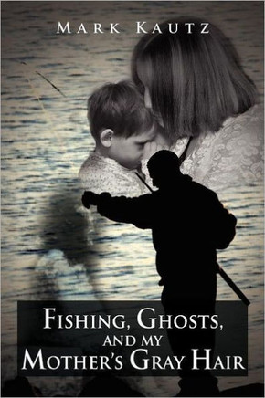 Fishing, Ghosts, and My Mother's Gray Hair - 9781469126319