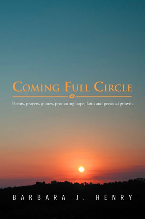 Coming Full Circle: Poems, Prayers, Quotes, Promoting Hope, Faith and Growth