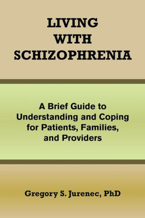 Living with Schizophrenia: A Brief Guide to Understanding and Coping for Patients, Families, and Providers - 9781462864331