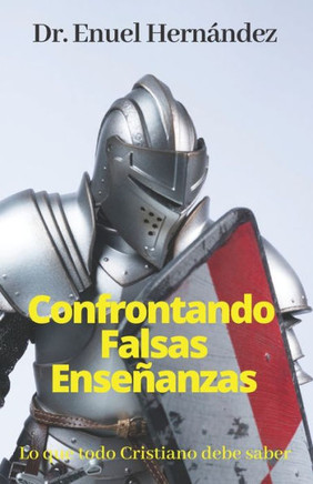 Confrontando Falsas Enseñanzas: Lo que todo Cristiano debe saber (Spanish Edition)
