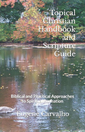 Topical Christian Handbook And Scripture Guide : Biblical And Practical Approaches To Spiritual Formation