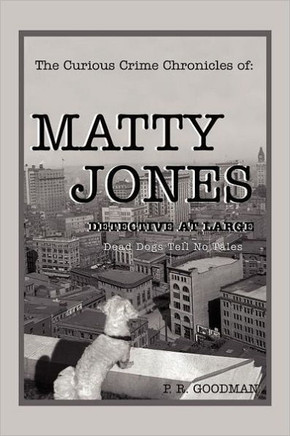 The Curious Crime Chronicles of: MATTY JONES, Detective at Large: Dead Dogs Tell No Tales