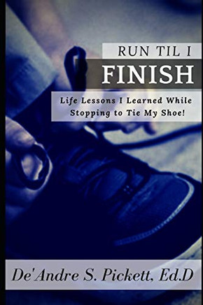 Run Til I Finish: Life Lessons I Learned While Stopping to Tie My Shoe