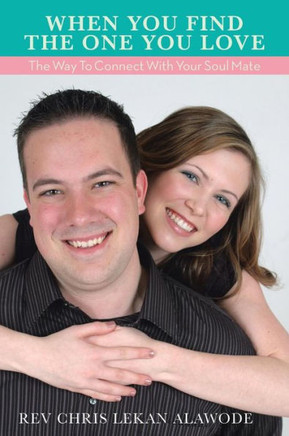 When You Find the One You Love: The Way to Connect with Your Soul Mate: The Way to Connect with Your Soul Mate