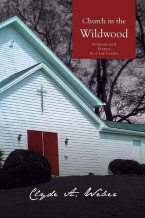 Church in the Wildwood: Sermons and Prayers by a Lay Leader - 9781462865055