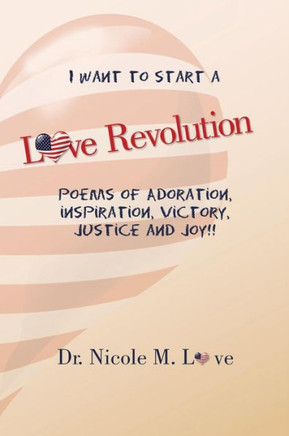 Love Revolution: Poems of Adoration, Victory, Justice and Joy!!