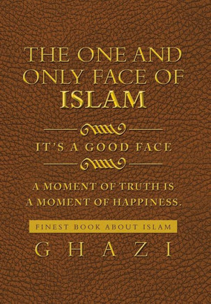 The One and Only Face of Islam: It's a Good Face - 9781483696317