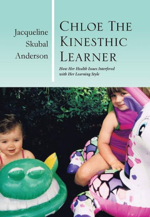 Chloe the Kinesthic Learner: How Her Health Issues Interfered with Her Learning Style - 9781483631424