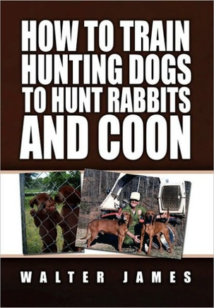 How to Train Hunting Dogs to Hunt Rabbits and Coon - 9781453526231