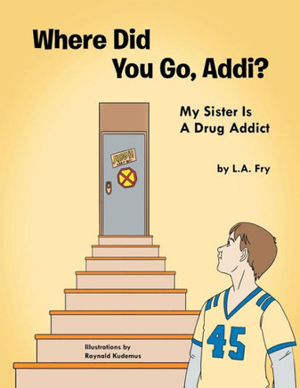 Where Did You Go, Addi?: My Sister Is A Drug Addict