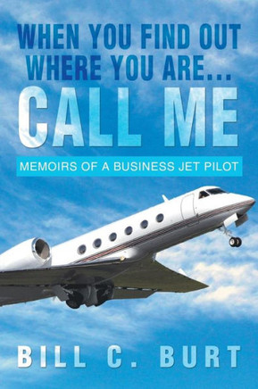 When You Find Out Where You Are...Call Me: Memoirs of a Business Jet Pilot - 9781479779680